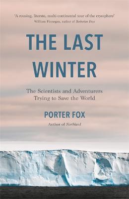 The Last Winter: The Scientists and Adventurers Trying to Save the World - Porter Fox - cover