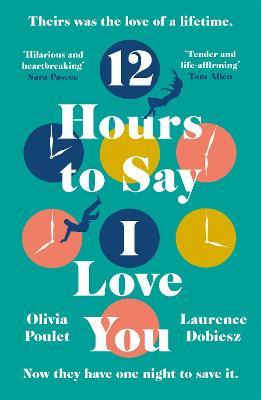 12 Hours To Say I Love You: Perfect for all fans of ONE DAY - Olivia Poulet,Laurence Dobiesz - cover