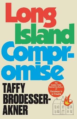 Long Island Compromise: A sensational new novel by the international bestselling author of Fleishman Is in Trouble - Taffy Brodesser-Akner - cover
