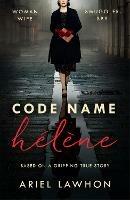 Code Name Hélène: Inspired by true events, a gripping WW2 story by the bestselling author of THE FROZEN RIVER, a GMA Book Club pick