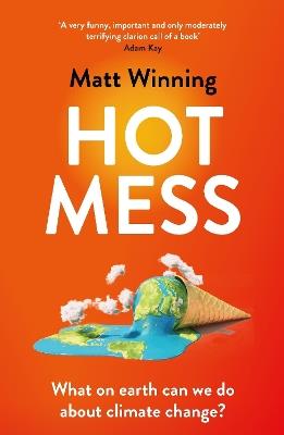 Hot Mess: What on earth can we do about climate change? - Matt Winning - cover