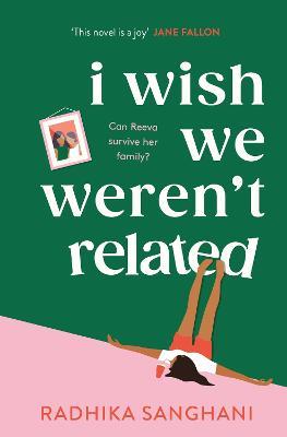 I Wish We Weren't Related: A hilarious novel about who we become when we go back to our family home - Radhika Sanghani - cover