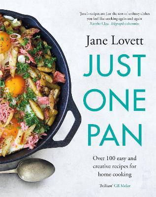 Just One Pan: Over 100 easy and creative recipes for home cooking: 'Truly delicious. Ten stars' India Knight - Jane Lovett - cover