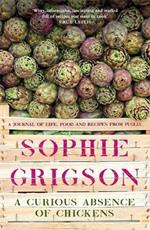 A Curious Absence of Chickens: A journal of life, food and recipes from Puglia - Shortlisted for the Fortnum & Mason Food Book Award