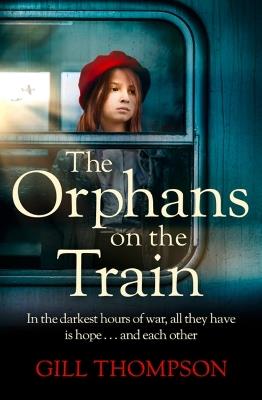 The Orphans on the Train: Gripping historical WW2 fiction perfect for readers of The Tattooist of Auschwitz, inspired by true events - Gill Thompson - cover