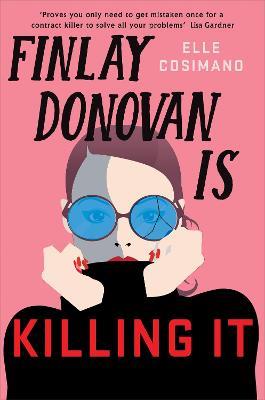 Finlay Donovan Is Killing It: Could being mistaken for a hitwoman solve everything? - Elle Cosimano - cover