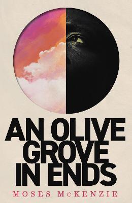 An Olive Grove in Ends: The dazzling debut novel about love, faith and community, by an electrifying new voice - Moses McKenzie - cover