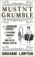 Mustn't Grumble: The surprising science of everyday ailments and why we’re always a bit ill