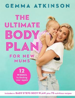 The Ultimate Body Plan for New Mums: 12 Weeks to Finding You Again - Gemma Atkinson - cover