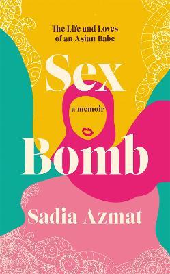 Sex Bomb: a 'hilarious, raw and poignant' memoir - Sadia Azmat - cover