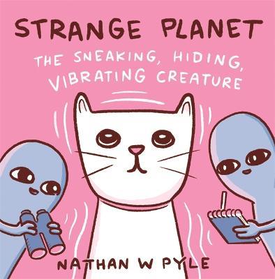 Strange Planet: The Sneaking, Hiding, Vibrating Creature - Nathan W. Pyle - cover