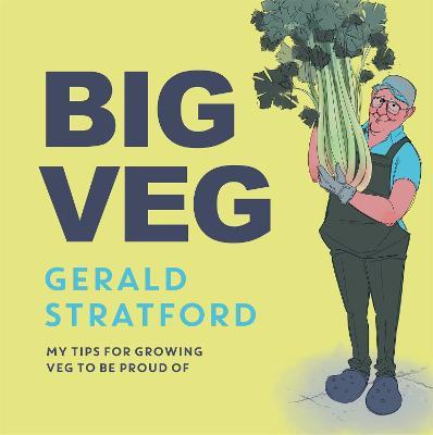 Big Veg: Learn how to grow-your-own with 'The Vegetable King' - Gerald Stratford - cover