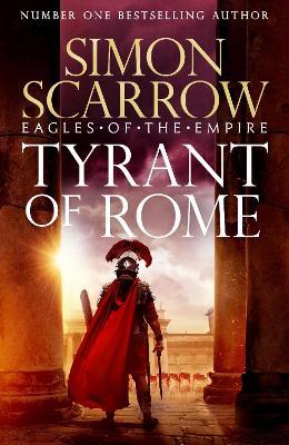 Tyrant of Rome (Eagles of the Empire 24): Macro and Cato are back - and Emperor Nero has a mission for them - Simon Scarrow - cover