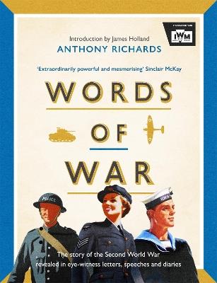 Words of War: The story of the Second World War revealed in eye-witness letters, speeches and diaries - Anthony Richards,Imperial War Museums - cover