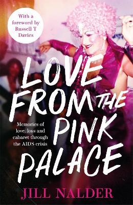 Love from the Pink Palace: Memories of Love, Loss and Cabaret through the AIDS Crisis, for fans of IT'S A SIN - Jill Nalder - cover
