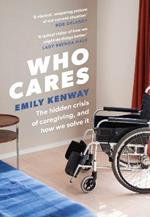 Who Cares: The Hidden Crisis of Caregiving, and How We Solve It