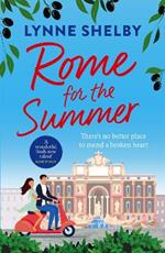 Rome for the Summer: A feel-good, escapist summer romance about finding love and following your heart