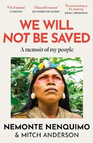 We Will Not Be Saved: A memoir of hope and resistance in the Amazon rainforest  (Reese Witherspoon's Book Club Pick)