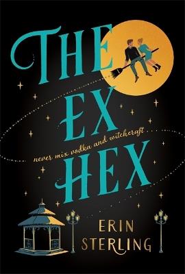 The Ex Hex: Never mix witchcraft and vodka . . . a spellbinding TikTok-sensation rom-com! - Erin Sterling - cover