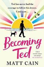 Becoming Ted: The joyful and uplifting novel from the author of The Secret Life of Albert Entwistle