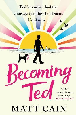 Becoming Ted: The joyful and uplifting novel from the author of The Secret Life of Albert Entwistle - Matt Cain - cover