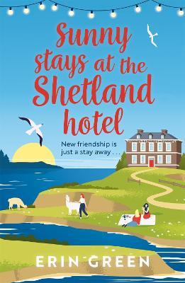 Sunny Stays at the Shetland Hotel: A heart-warming and uplifting read that 'certainly lives up to its sunny name'! - Erin Green - cover