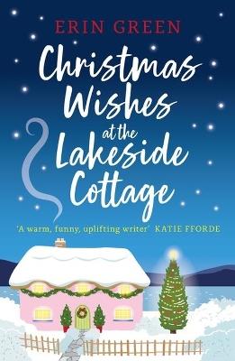 Christmas Wishes at the Lakeside Cottage: The perfect cosy read of friendship and family - Erin Green - cover