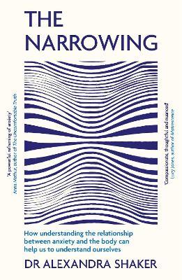 The Narrowing: How understanding the relationship between anxiety and the body can help us to understand ourselves - Alexandra Shaker - cover