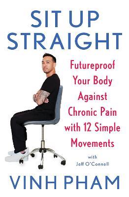 Sit Up Straight: Futureproof Your Body Against Chronic Pain with 12 Simple Movements - Vinh Pham - cover