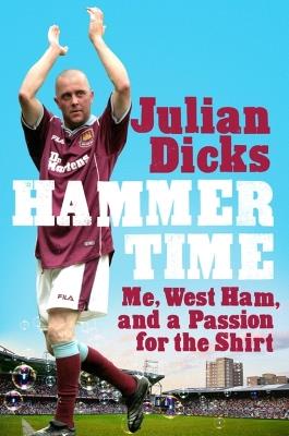 Hammer Time: Me, West Ham, and a Passion for the Shirt - Julian Dicks - cover