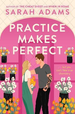 Practice Makes Perfect: The new friends-to-lovers rom-com from the author of the TikTok sensation, THE CHEAT SHEET! - Sarah Adams - cover