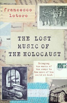 The Lost Music of the Holocaust: Bringing the music of the camps to the ears of the world at last - Francesco Lotoro - cover