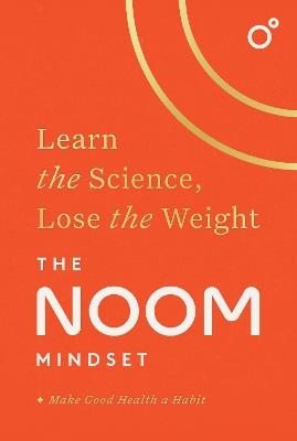 The Noom Mindset: Learn the Science, Lose the Weight: the PERFECT DIET to change your relationship with food ... for good! - Noom Inc. - cover
