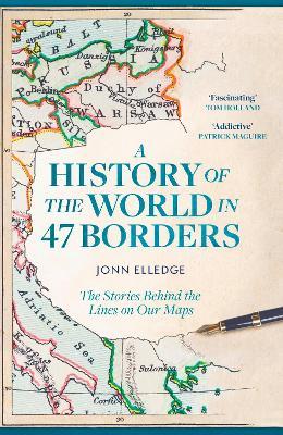 A History of the World in 47 Borders: The Stories Behind the Lines on Our Maps - Jonn Elledge - cover