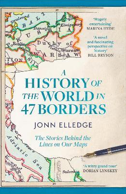 A History of the World in 47 Borders: The Stories Behind the Lines on Our Maps - Jonn Elledge - cover