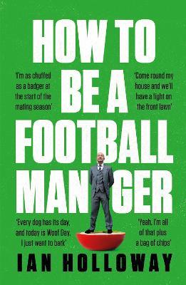 How to Be a Football Manager: Enter the hilarious and crazy world of the gaffer - Ian Holloway - cover