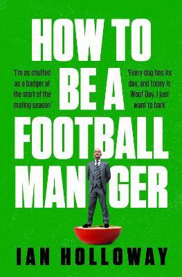 How to Be a Football Manager: Enter the hilarious and crazy world of the gaffer - Ian Holloway - cover
