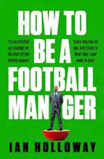 How to Be a Football Manager: Enter the hilarious and crazy world of the gaffer