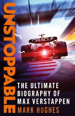 Unstoppable: The Ultimate Biography of Three-Time F1 World Champion Max Verstappen - Mark Hughes - cover