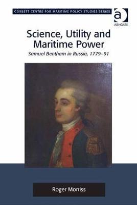 Science, Utility and Maritime Power: Samuel Bentham in Russia, 1779-91 - Roger Morriss - cover