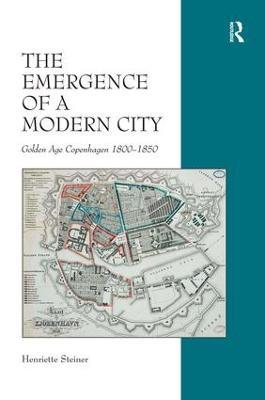 The Emergence of a Modern City: Golden Age Copenhagen 1800–1850 - Henriette Steiner - cover