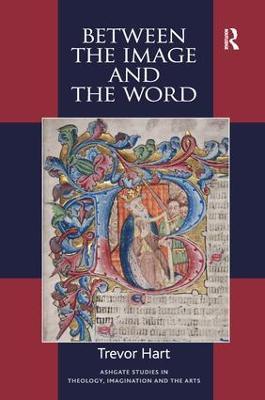 Between the Image and the Word: Theological Engagements with Imagination, Language and Literature - Trevor Hart - cover