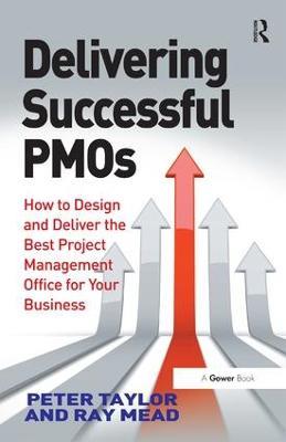 Delivering Successful PMOs: How to Design and Deliver the Best Project Management Office for your Business - Peter Taylor,Ray Mead - cover
