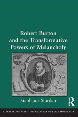 Robert Burton and the Transformative Powers of Melancholy - Stephanie Shirilan - cover