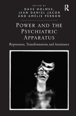 Power and the Psychiatric Apparatus: Repression, Transformation and Assistance - Dave Holmes,Jean Daniel Jacob - cover