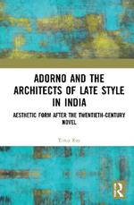 Adorno and the Architects of Late Style in India: Aesthetic Form after the Twentieth-century Novel