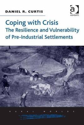 Coping with Crisis: The Resilience and Vulnerability of Pre-Industrial Settlements - Daniel R. Curtis - cover