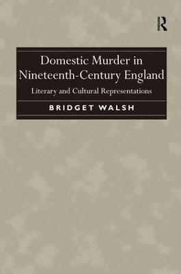 Domestic Murder in Nineteenth-Century England: Literary and Cultural Representations - Bridget Walsh - cover