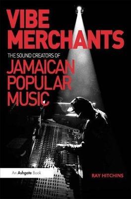 Vibe Merchants: The Sound Creators of Jamaican Popular Music - Ray Hitchins - cover