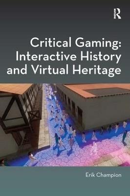 Critical Gaming: Interactive History and Virtual Heritage - Erik Champion - cover